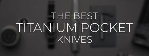 Best Titanium Pocket Knives