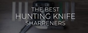 Best Hunting Knife Sharpeners