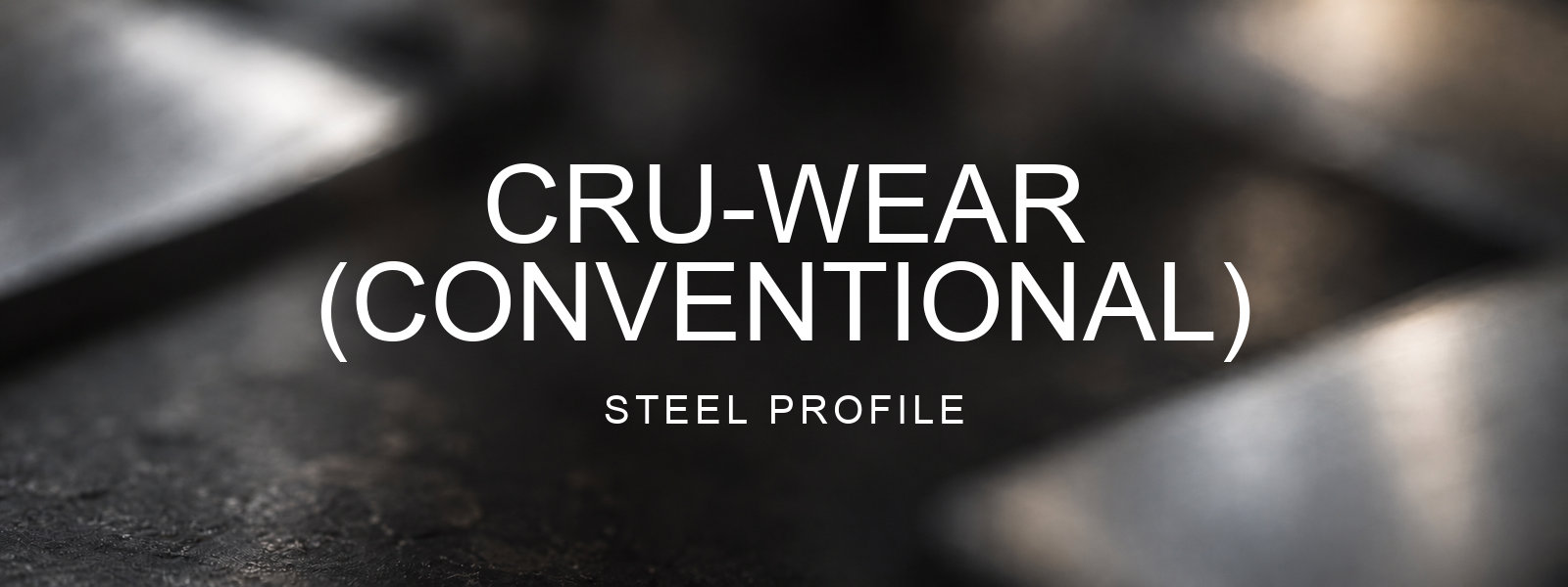 CRU-WEAR (Conventional) Steel Profile over a blurred abstract steel background