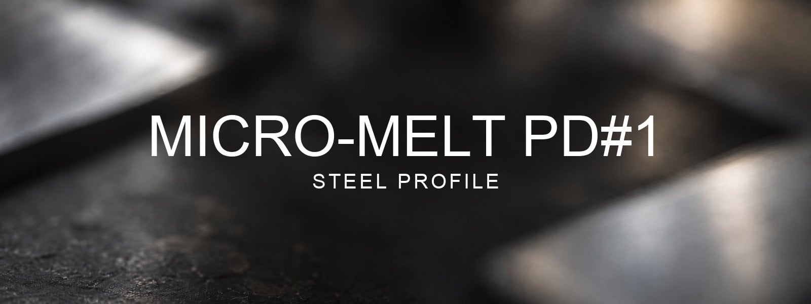 Micro-Melt PD#1 Steel Profile over a blurred abstract steel background