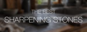 The Best Sharpening Stones over a blurred everyday kitchen sharpening scene