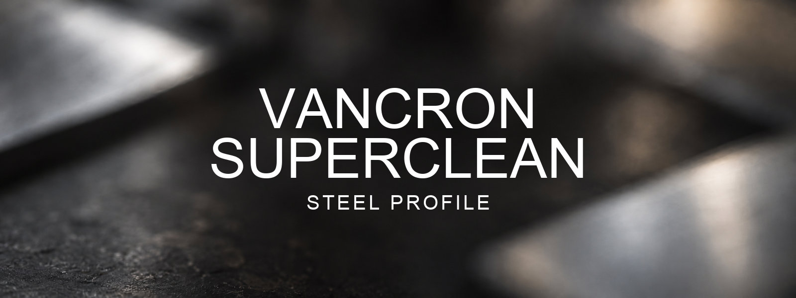 Vancron SuperClean Steel Profile over a blurred abstract steel background